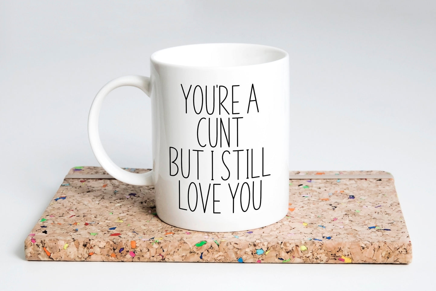 You're a cunt but I still love you mug