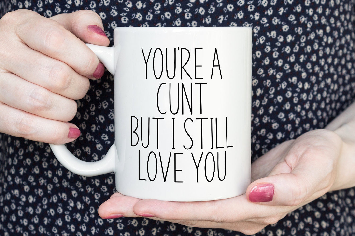 You're a cunt but I still love you mug