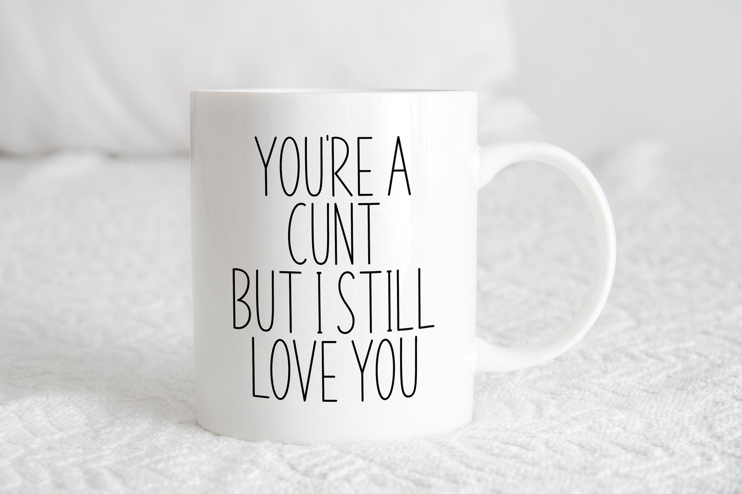 You're a cunt but I still love you mug