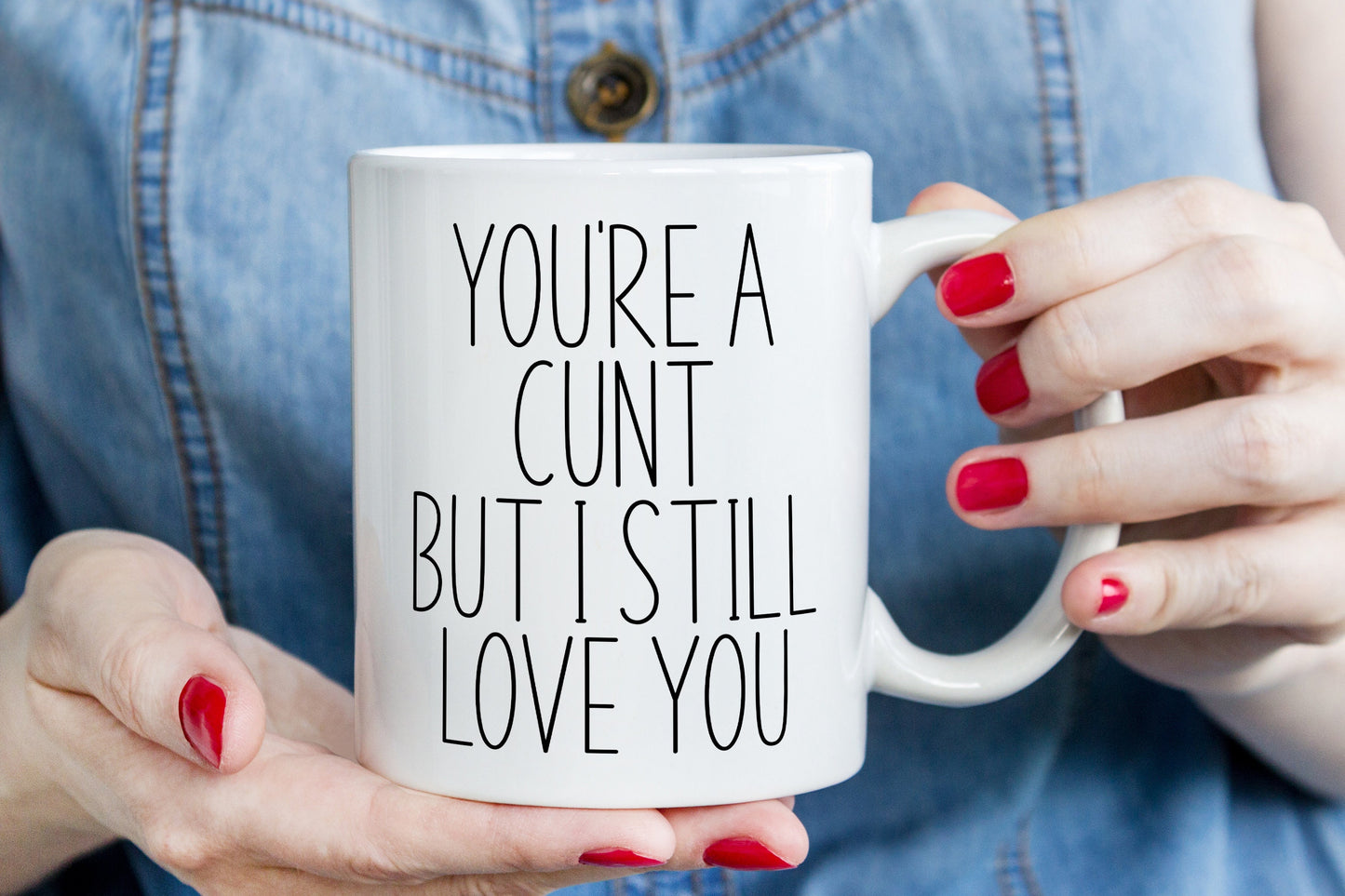 You're a cunt but I still love you mug