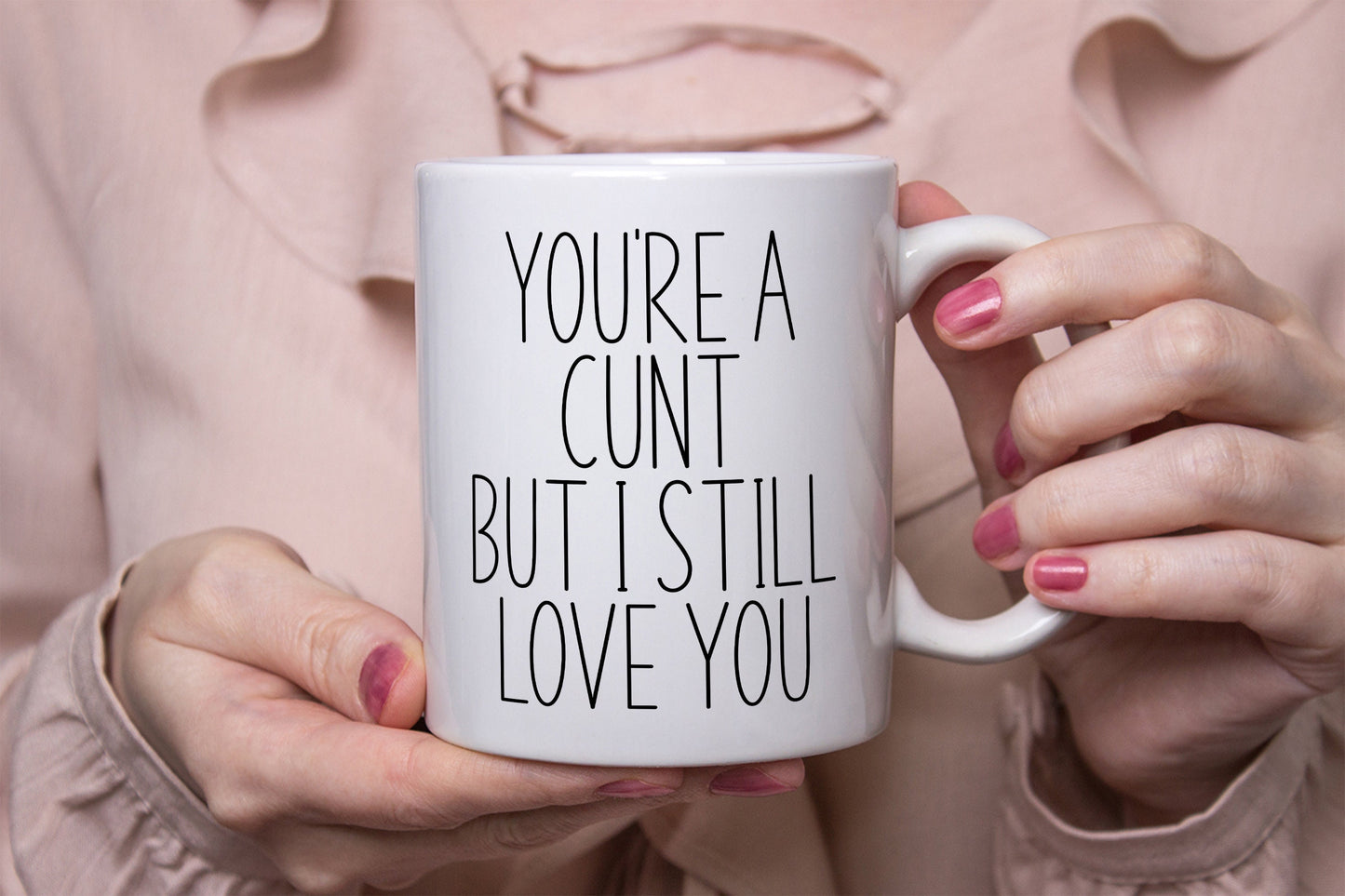 You're a cunt but I still love you mug