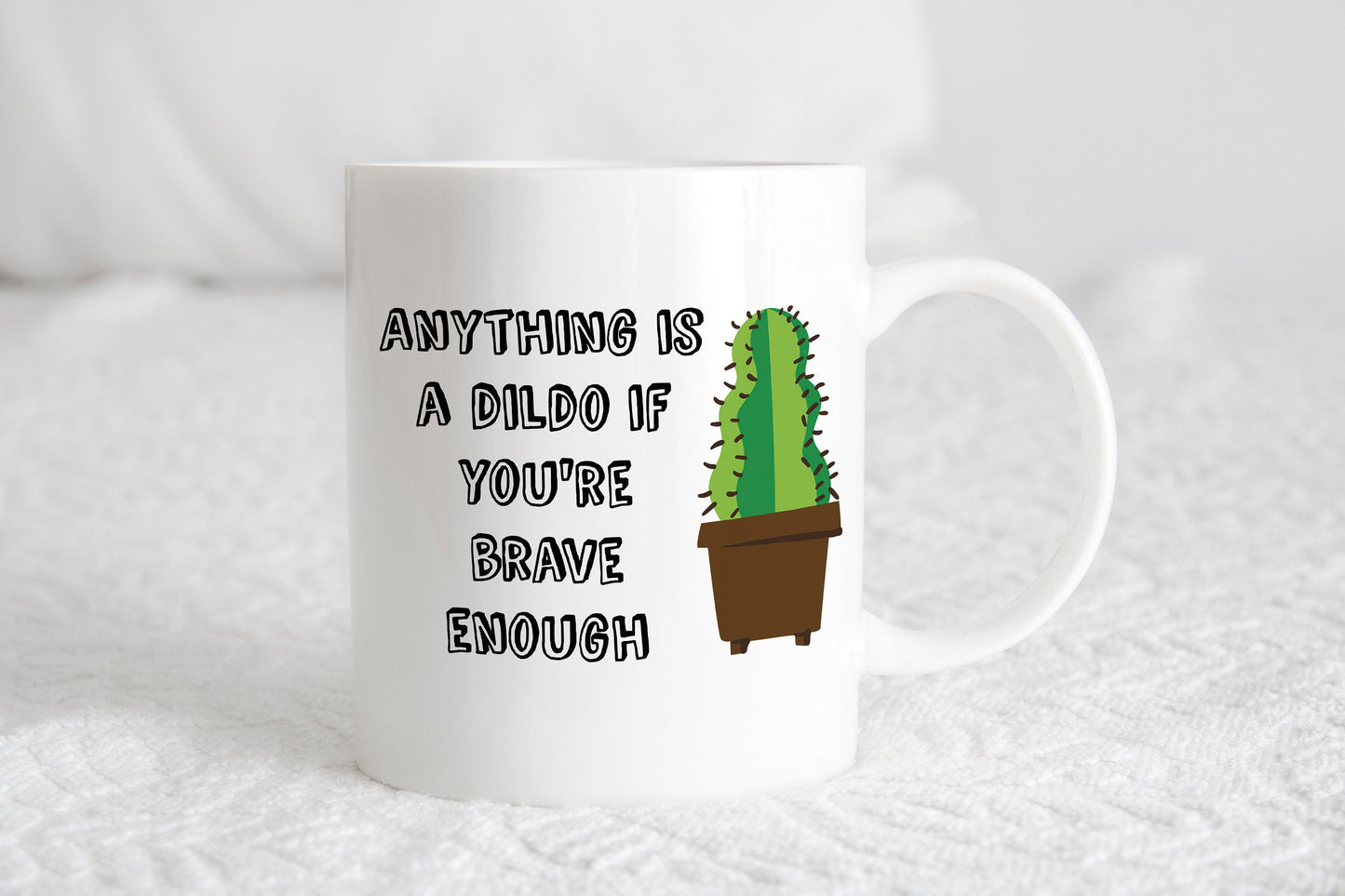 Anything is a dildo if you are brave enough mug